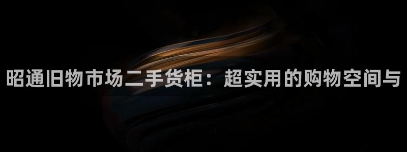 杏运体育官方网址：昭通旧物市场二手货柜：